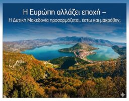 Η Ευρώπη αλλάζει εποχή – H Δυτική Μακεδονία προσαρμόζεται, έστω και μακρόθεν;